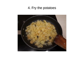 4. Fry the potatoes
 