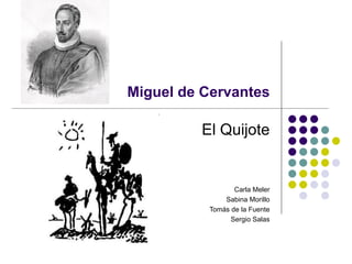 Miguel de Cervantes El Quijote Carla Meler Sabina Morillo Tomás de la Fuente Sergio Salas 