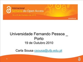 Universidade Fernando Pessoa _ Porto 19 de Outubro 2010 Carla Sousa csousa@ufp.edu.pt 1 