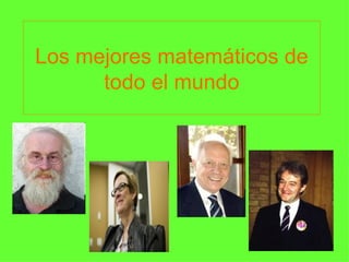 Los mejores matemáticos de
      todo el mundo
 