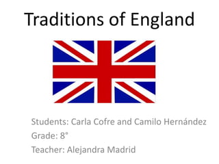 Traditions of England
Students: Carla Cofre and Camilo Hernández
Grade: 8°
Teacher: Alejandra Madrid
 