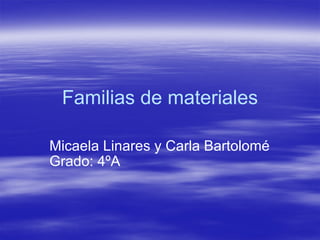 Familias de materiales Micaela Linares y Carla Bartolomé Grado: 4ºA 