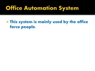  This system is mainly used by the office
force people.
 