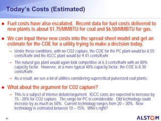 Today’s Costs (Estimated)

 Fuel costs have also escalated. Recent data for fuel costs delivered to
 new plants is about $...