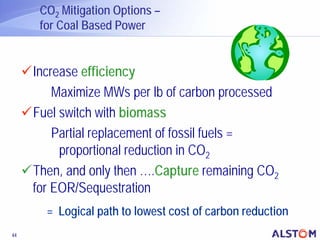 CO2 Mitigation Options –
      for Coal Based Power


     Increase efficiency
         Maximize MWs per lb of carbon proc...