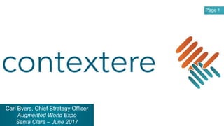 1
contextere
Page
Carl Byers, Chief Strategy Officer
Augmented World Expo
Santa Clara – June 2017
 