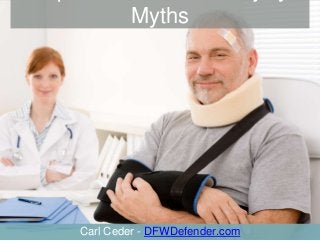 Top Seven Personal Injury 
Myths 
Carl Ceder - DFWDefender.com 
 