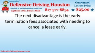 The next disadvantage is the early
termination fees associated with needing to
cancel a lease early.
 