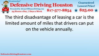The third disadvantage of leasing a car is the
limited amount of miles that drivers can put
on the vehicle annually.
 