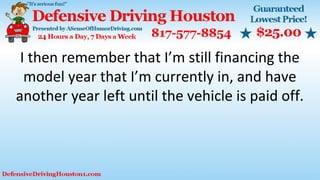 I then remember that I’m still financing the
model year that I’m currently in, and have
another year left until the vehicle is paid off.
 