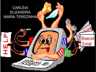 CARLÉIA
ELIZANDRA
MARIA TEREZINHA
 