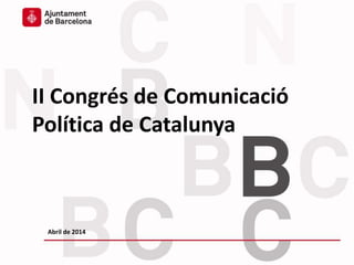 Govern obert
II Congrés de Comunicació
Política de Catalunya
Abril de 2014
 