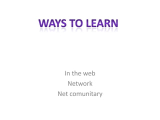 In the web
   Network
Net comunitary
 