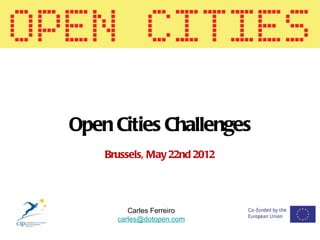 Open Cities Challenges
    Brussels, May 22nd 2012




         Carles Ferreiro
      carles@dotopen.com
 