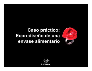 Caso práctico:
Ecorediseño de una
 envase alimentario
 