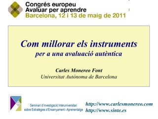 Com millorar els instruments per a una avaluació autèntica Carles Monereo Font Universitat Autònoma de Barcelona http://www.carlesmonereo.com http://www.sinte.es 