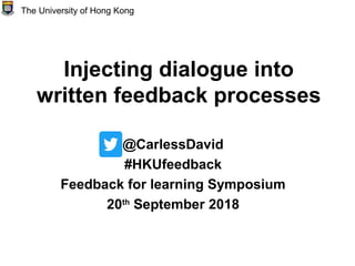 Injecting dialogue into
written feedback processes
@CarlessDavid
#HKUfeedback
Feedback for learning Symposium
20th
September 2018
The University of Hong Kong
 