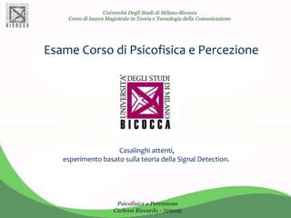 Esame Corso di Psicofisica e Percezione
Casalinghi attenti,
esperimento basato sulla teoria della Signal Detection.
 