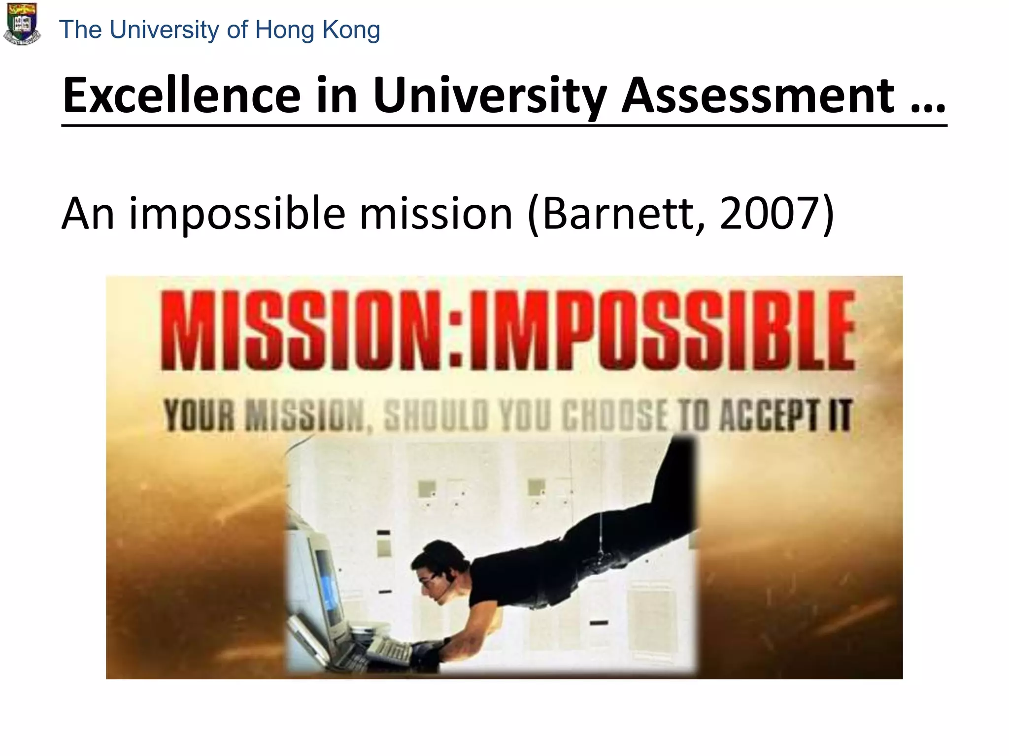 Excellence in University Assessment …
An impossible mission (Barnett, 2007)
The University of Hong Kong
 