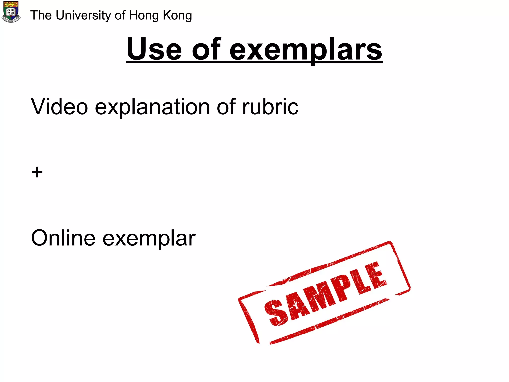 Use of exemplars
Video explanation of rubric
+
Online exemplar
The University of Hong Kong
 