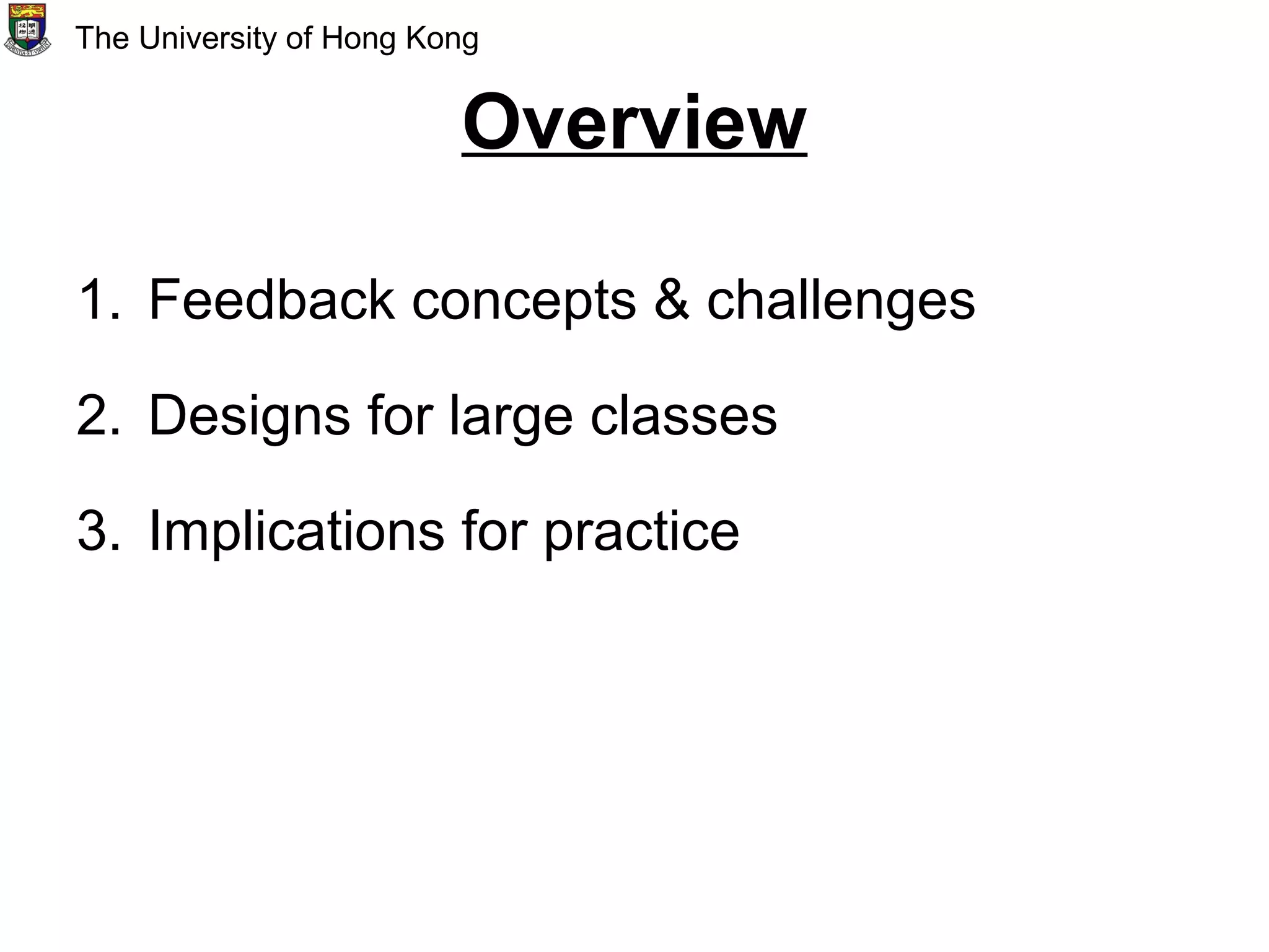 Overview
1. Feedback concepts & challenges
2. Designs for large classes
3. Implications for practice
The University of Hong Kong
 