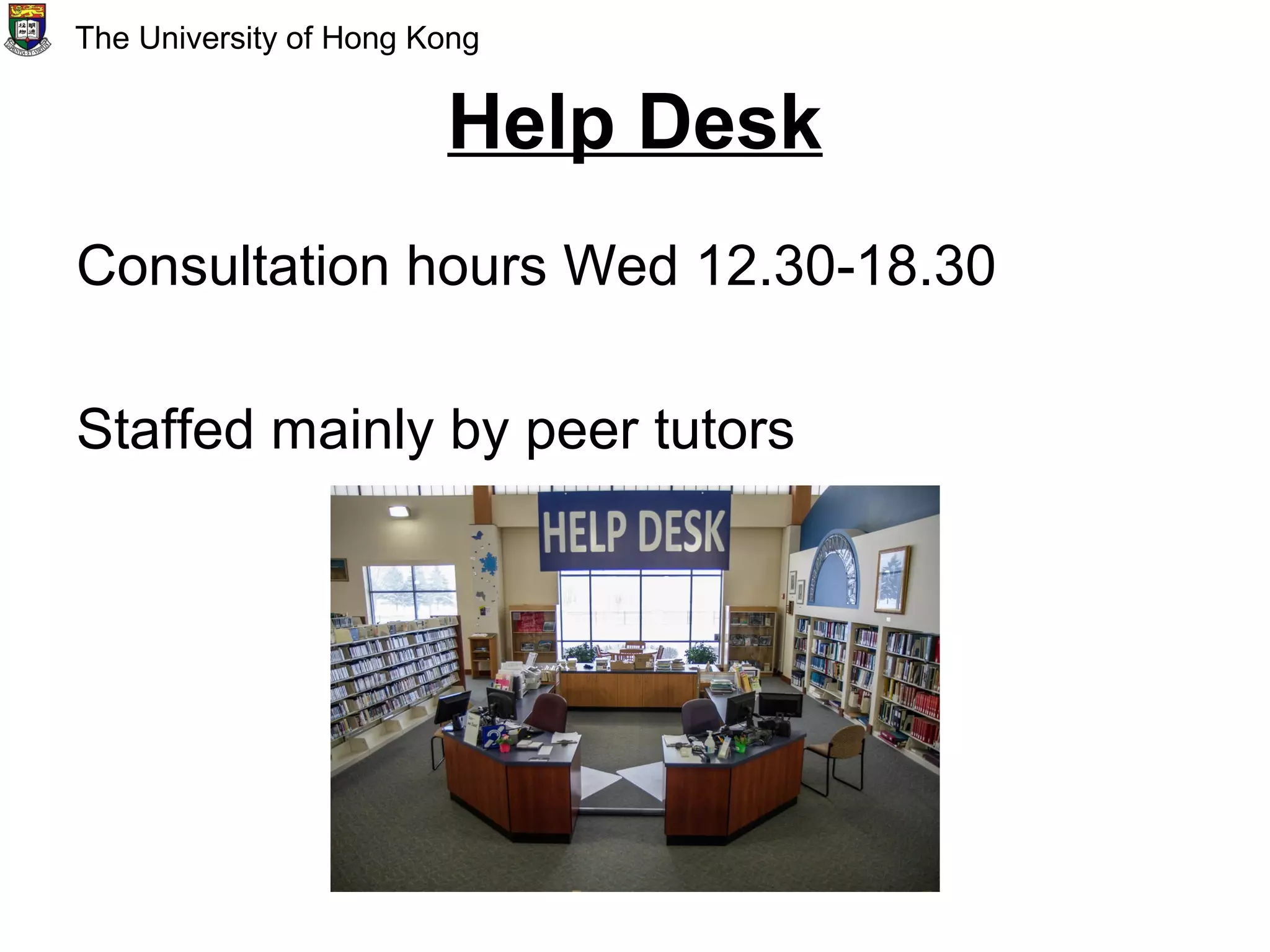 Help Desk
Consultation hours Wed 12.30-18.30
Staffed mainly by peer tutors
The University of Hong Kong
 