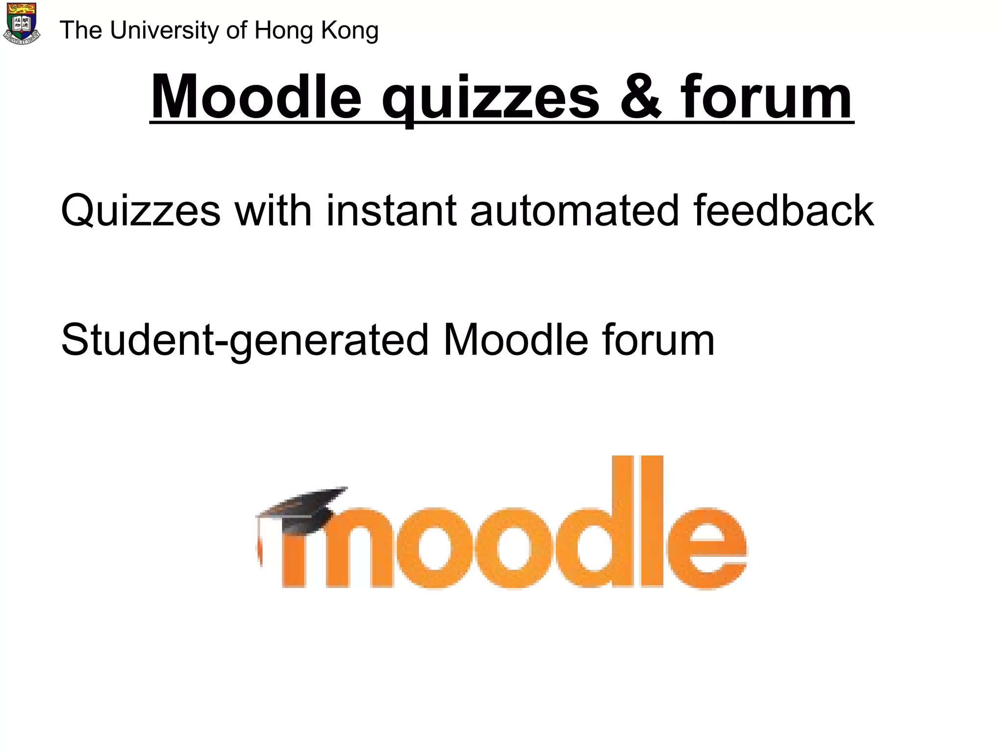 Moodle quizzes & forum
Quizzes with instant automated feedback
Student-generated Moodle forum
The University of Hong Kong
 