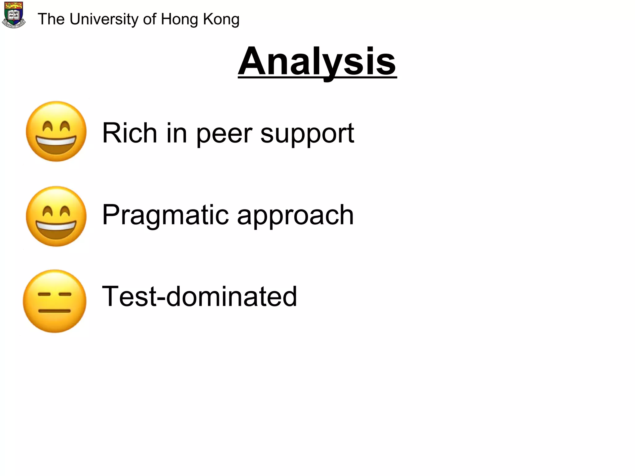 Analysis
Rich in peer support
Pragmatic approach
Test-dominated
The University of Hong Kong
 