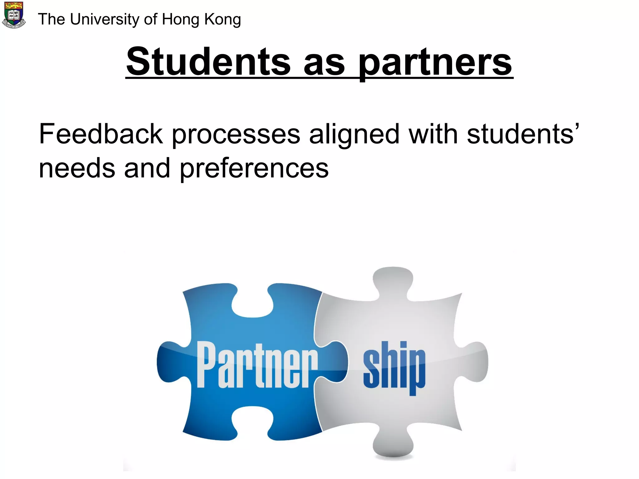 Students as partners
Feedback processes aligned with students’
needs and preferences
The University of Hong Kong
 