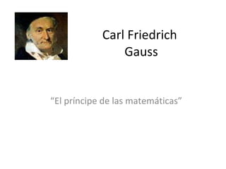 Carl Friedrich  Gauss “ El príncipe de las matemáticas” 