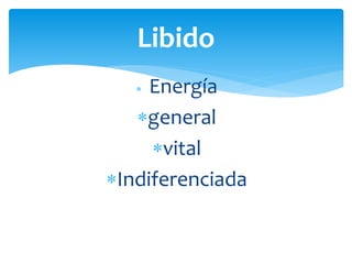  Energía
general
vital
Indiferenciada
Libido
 