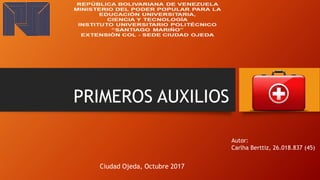 PRIMEROS AUXILIOS
Ciudad Ojeda, Octubre 2017
Autor:
Carlha Berttiz, 26.018.837 (45)
 