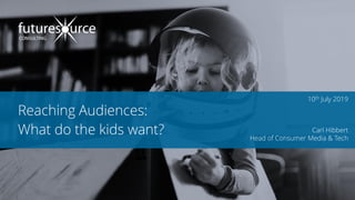 | © 2019 Futuresource Consulting Ltd
Carl Hibbert
Head of Consumer Media & Tech
Reaching Audiences:
What do the kids want?
10th July 2019
 