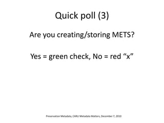 Quick poll (3)<br />Are you creating/storing METS?<br />Yes = green check, No = red “x”<br />