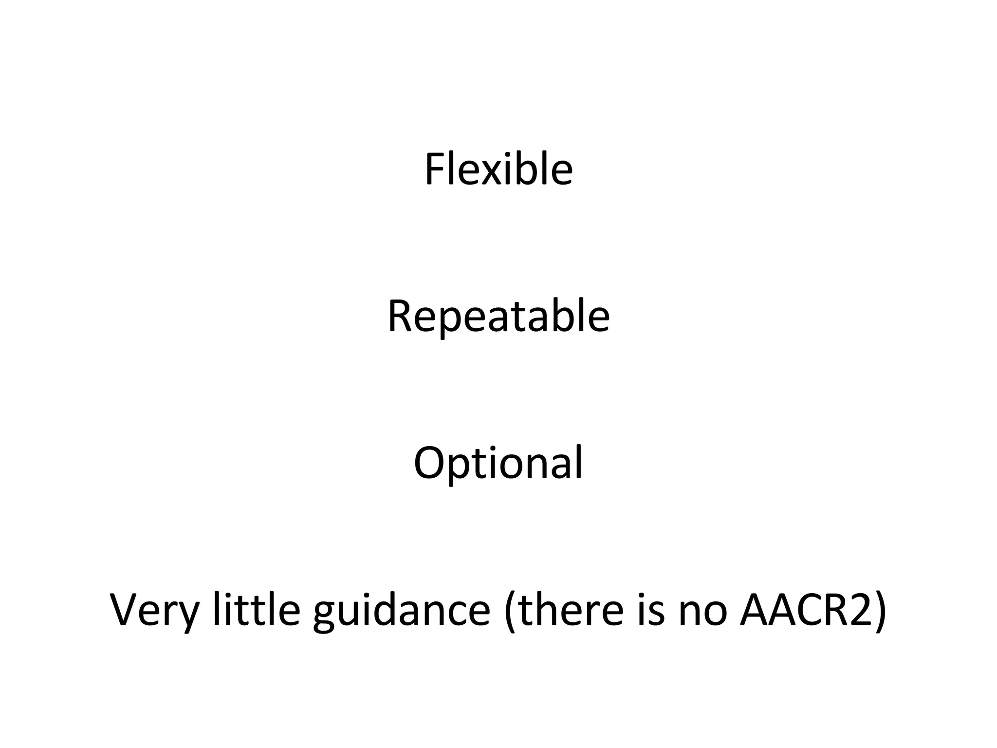 Flexible Repeatable Optional Very little guidance (there is no AACR2) 