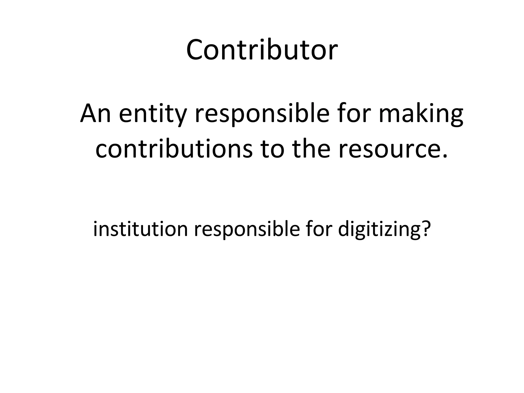 Contributor An entity responsible for making contributions to the resource. institution responsible for digitizing? 