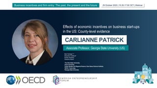 CARLIANNE PATRICK
Associate Professor, Georgia State University (US)
Effects of economic incentives on business start-ups
in the US: County-level evidence
29 October 2020 | 15.30-17.00 CET | WebinarBusiness incentives and firm entry: The past, the present and the future
Mark Partridge1,2,3
Alexandra Tsvetkova4
Sydney Schreiner1
Carlianne Patrick5
1The Ohio State University;
2Jinan University;
3Urban Studies and Regional Science, Gran Sasso Science Institute;
4OECD, Trento Italy
5Georgia State University
 