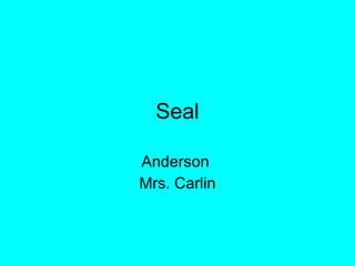 Seal Anderson  Mrs. Carlin 
