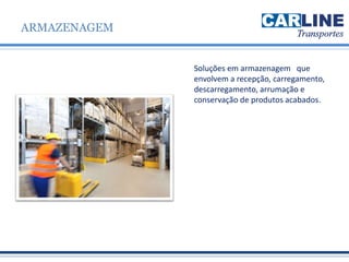 Soluções em armazenagem que
envolvem a recepção, carregamento,
descarregamento, arrumação e
conservação de produtos acabados.
ARMAZENAGEM
 