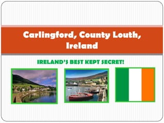 IRELAND’S BEST KEPT SECRET! Carlingford, County Louth, Ireland 
