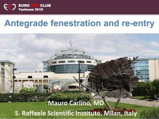 EURO CTO CLUB
Toulouse 2018
Mauro Carlino, MD
S. Raffaele Scientific Institute. Milan, Italy
Antegrade fenestration and re-entry
 