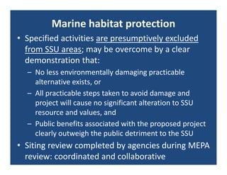 Marine habitat protection
• Specified activities are presumptively excluded 
  from SSU areas; may be overcome by a clear ...