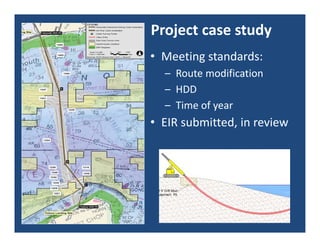 Project case study
• Meeting standards:
  – Route modification
  – HDD
  – Time of year
• EIR submitted, in review
 