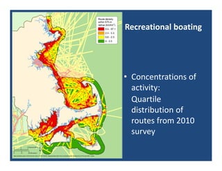 Recreational boating




• Concentrations of 
  activity:
  Quartile 
  distribution of 
  routes from 2010 
  survey
 