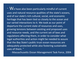 W
“      e have also been particularly mindful of current 
uses and natural resource qualities of the state’s oceans, 
and...