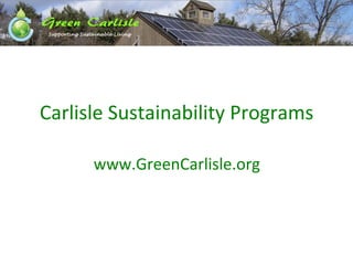 Carlisle	
  Sustainability	
  Programs	
  
www.GreenCarlisle.org	
  
 