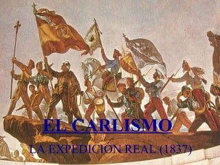 EL CARLISMO LA EXPEDICIÓN REAL (1837) 