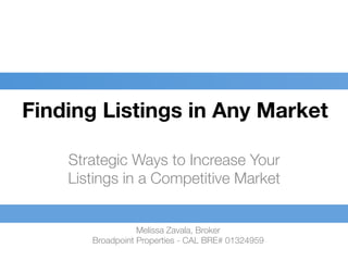 Finding Listings in Any Market
Strategic Ways to Increase Your
Listings in a Competitive Market
Melissa Zavala, Broker
Broadpoint Properties - CAL BRE# 01324959"

 