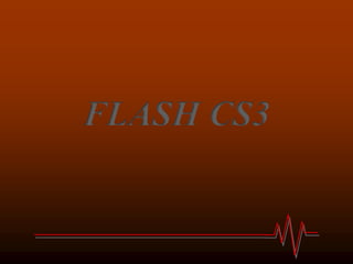 FLASH CS3
 