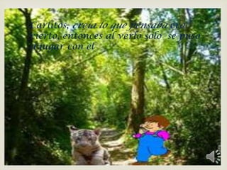 
Carlitos, creía lo que pensaba era
cierto, entonces al verlo solo se puso
a jugar con el
 